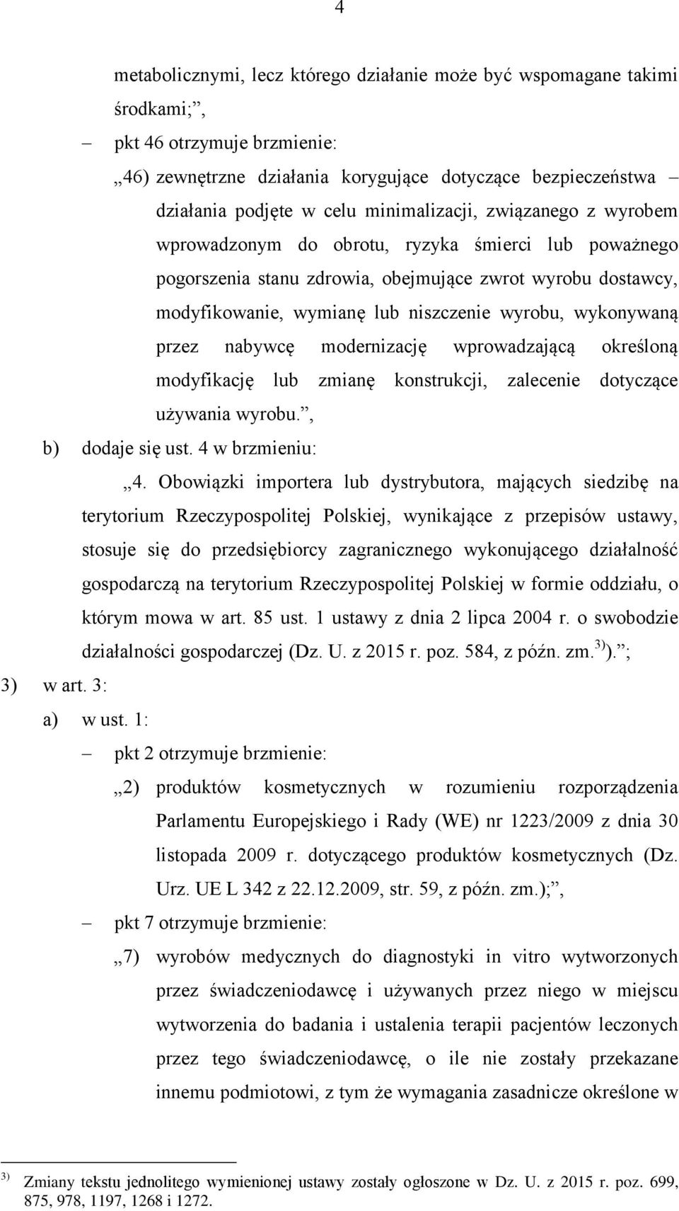 wykonywaną przez nabywcę modernizację wprowadzającą określoną modyfikację lub zmianę konstrukcji, zalecenie dotyczące używania wyrobu., b) dodaje się ust. 4 w brzmieniu: 4.