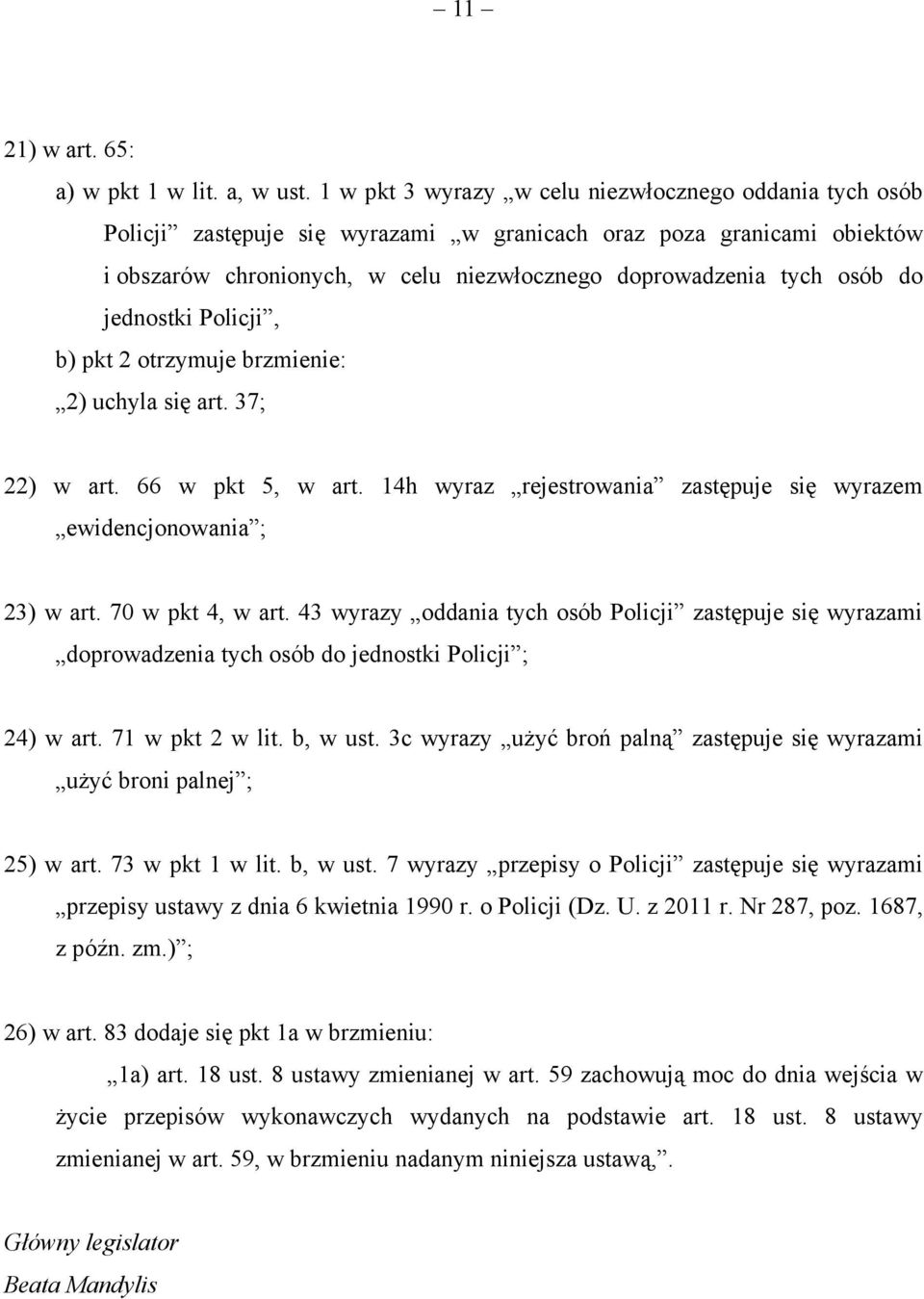 jednostki Policji, b) pkt 2 otrzymuje brzmienie: 2) uchyla się art. 37; 22) w art. 66 w pkt 5, w art. 14h wyraz rejestrowania zastępuje się wyrazem ewidencjonowania ; 23) w art. 70 w pkt 4, w art.