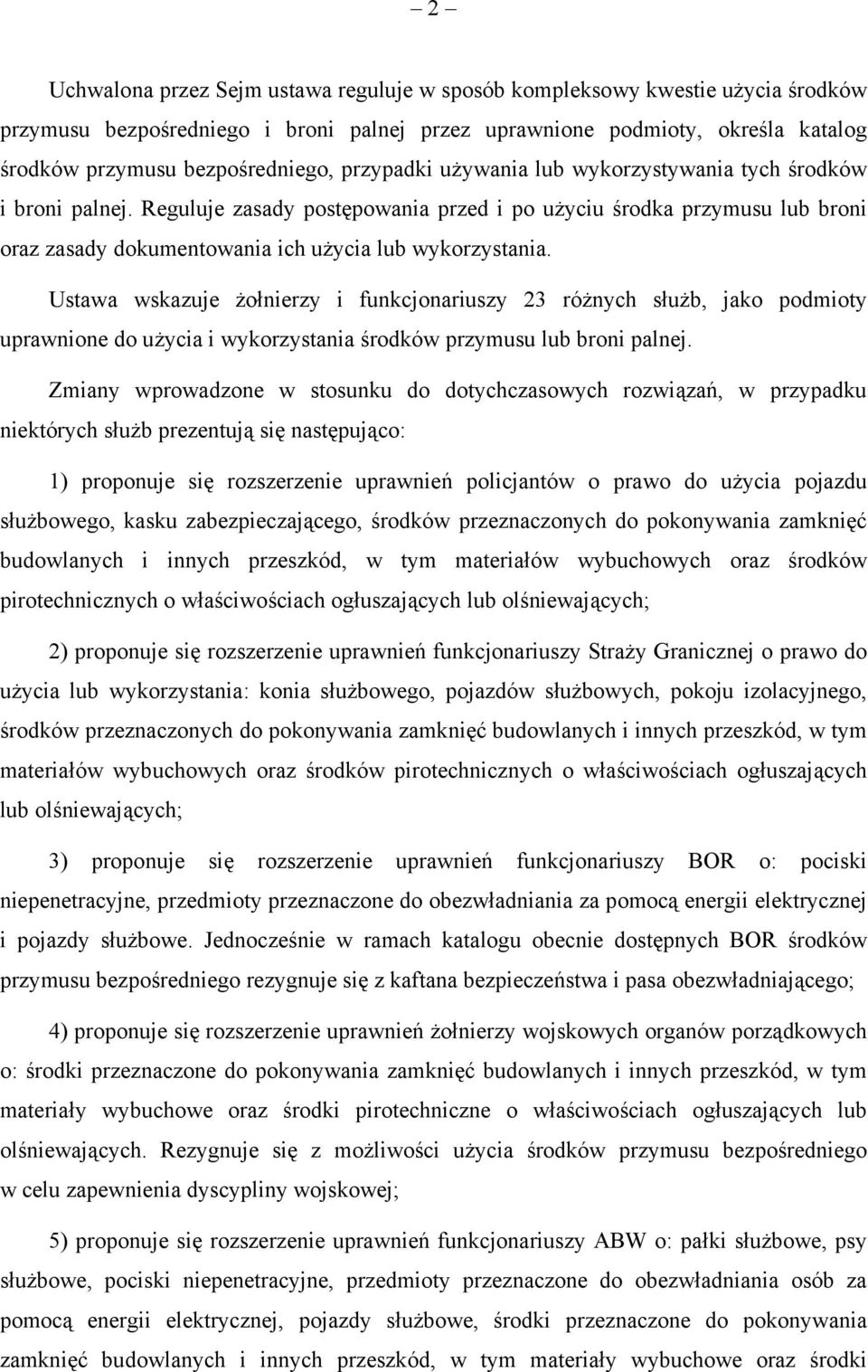 Ustawa wskazuje żołnierzy i funkcjonariuszy 23 różnych służb, jako podmioty uprawnione do użycia i wykorzystania środków przymusu lub broni palnej.