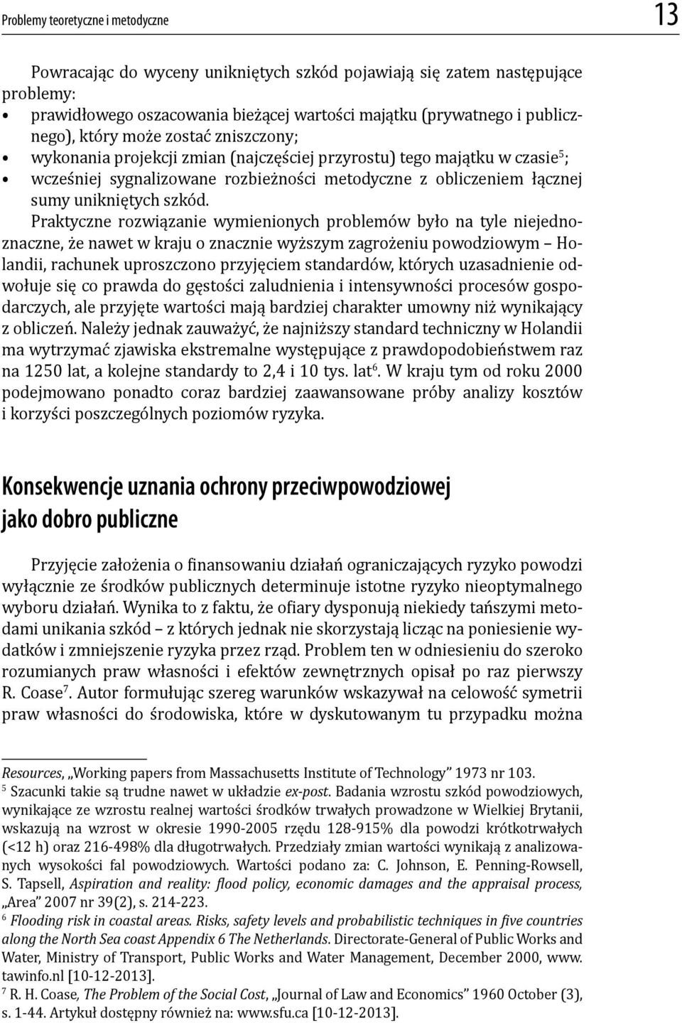 Praktyczne rozwiązanie wymienionych problemów było na tyle niejednoznaczne, że nawet w kraju o znacznie wyższym zagrożeniu powodziowym Holandii, rachunek uproszczono przyjęciem standardów, których