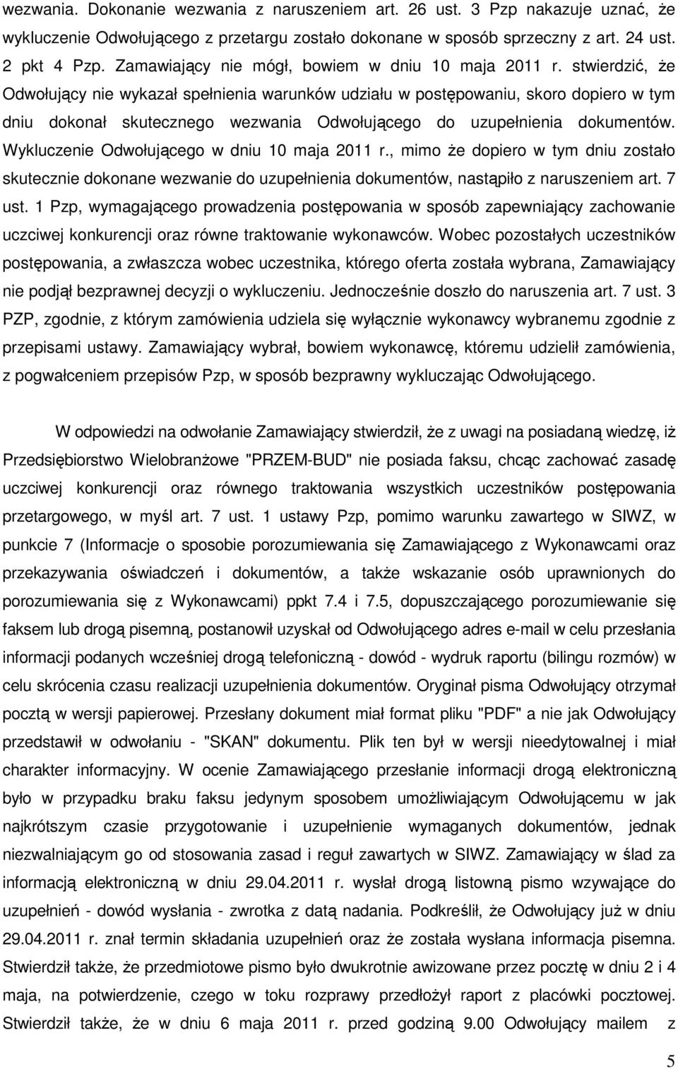 stwierdzić, Ŝe Odwołujący nie wykazał spełnienia warunków udziału w postępowaniu, skoro dopiero w tym dniu dokonał skutecznego wezwania Odwołującego do uzupełnienia dokumentów.