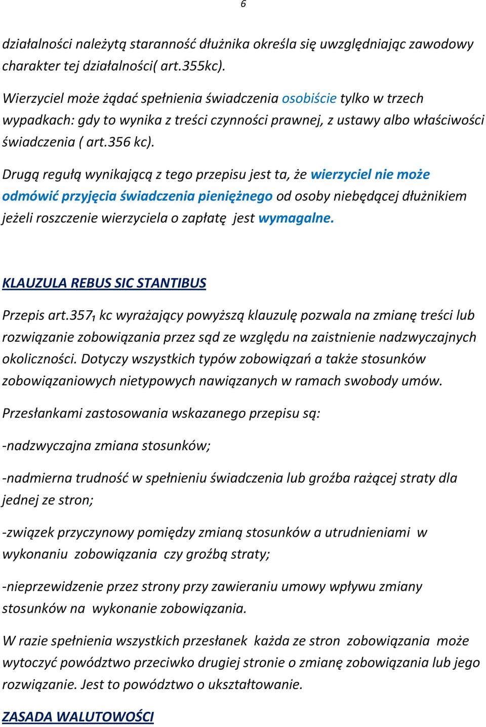 Drugą regułą wynikającą z tego przepisu jest ta, że wierzyciel nie może odmówić przyjęcia świadczenia pieniężnego od osoby niebędącej dłużnikiem jeżeli roszczenie wierzyciela o zapłatę jest wymagalne.