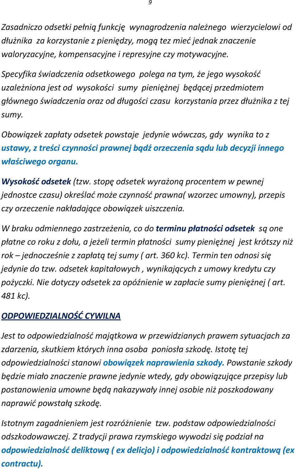 Specyfika świadczenia odsetkowego polega na tym, że jego wysokość uzależniona jest od wysokości sumy pieniężnej będącej przedmiotem głównego świadczenia oraz od długości czasu korzystania przez