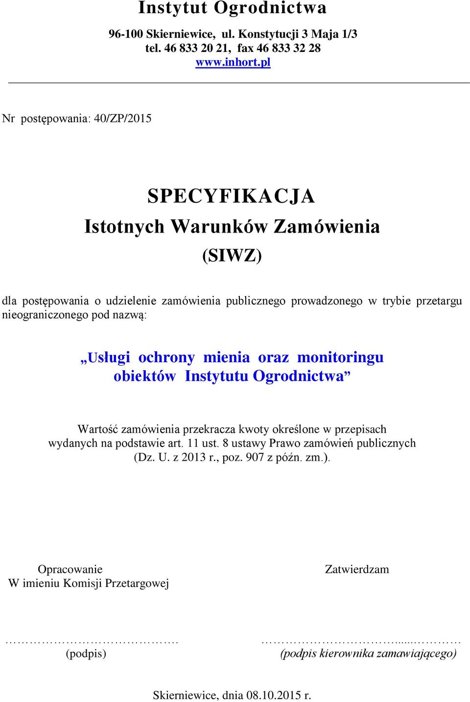 nieograniczonego pod nazwą: Usługi ochrony mienia oraz monitoringu obiektów Instytutu Ogrodnictwa Wartość zamówienia przekracza kwoty określone w przepisach wydanych na