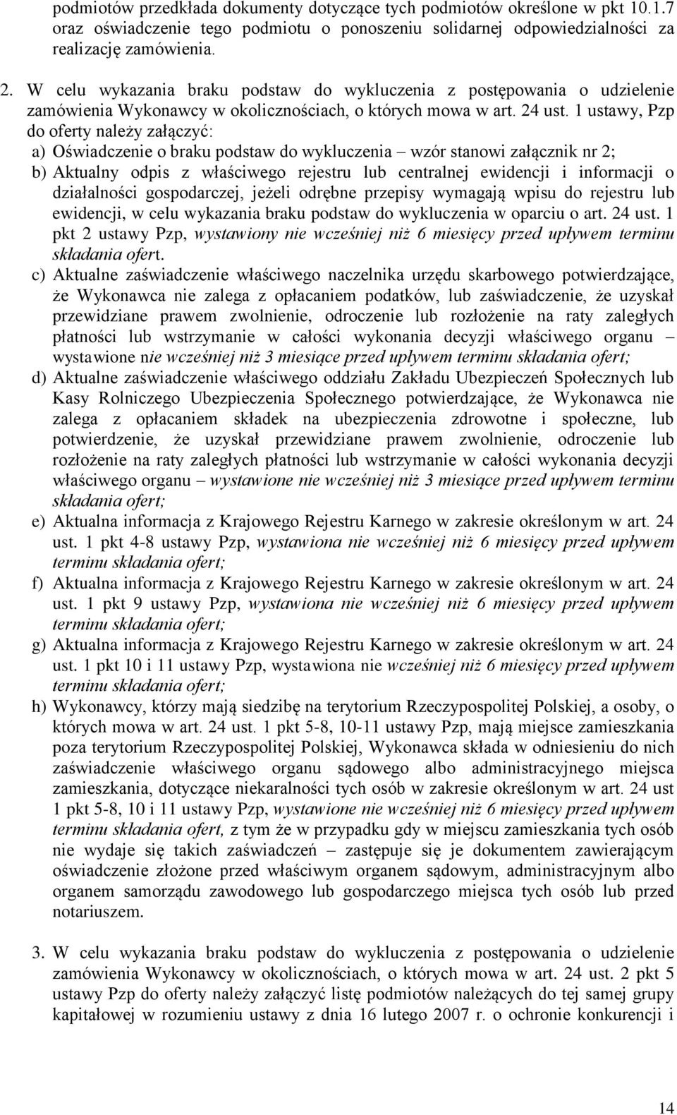 1 ustawy, Pzp do oferty należy załączyć: a) Oświadczenie o braku podstaw do wykluczenia wzór stanowi załącznik nr 2; b) Aktualny odpis z właściwego rejestru lub centralnej ewidencji i informacji o