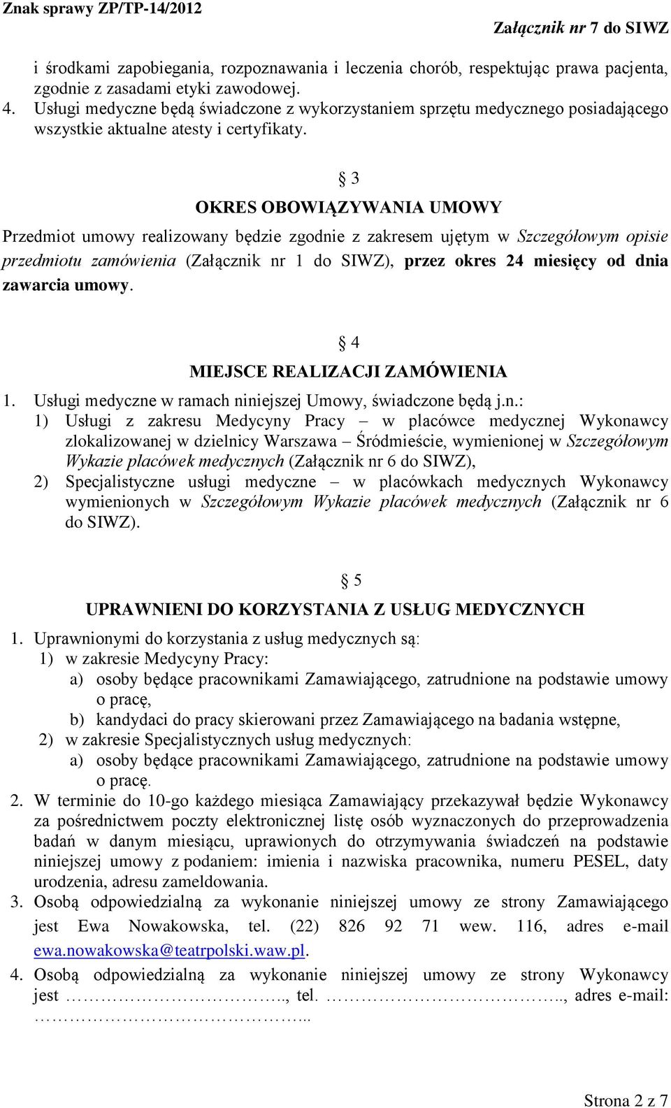 3 OKRES OBOWIĄZYWANIA UMOWY Przedmiot umowy realizowany będzie zgodnie z zakresem ujętym w Szczegółowym opisie przedmiotu zamówienia (Załącznik nr 1 do SIWZ), przez okres 24 miesięcy od dnia zawarcia