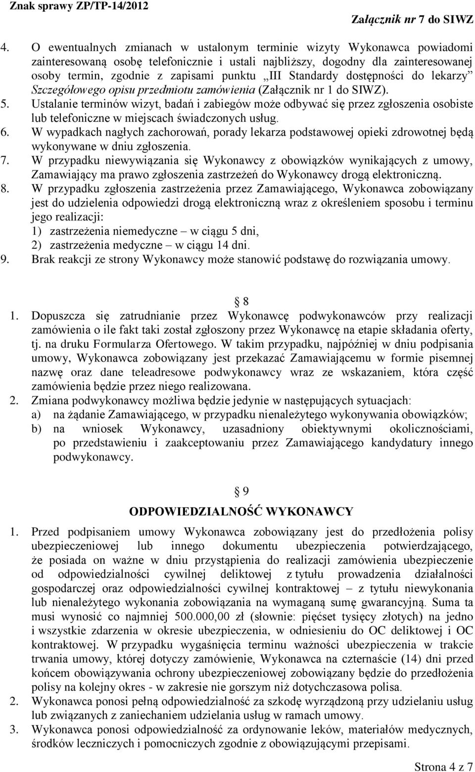 Ustalanie terminów wizyt, badań i zabiegów może odbywać się przez zgłoszenia osobiste lub telefoniczne w miejscach świadczonych usług. 6.