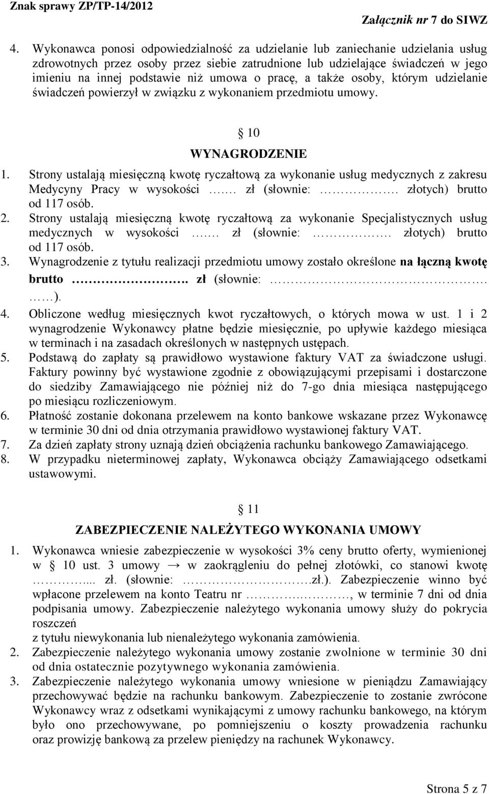 Strony ustalają miesięczną kwotę ryczałtową za wykonanie usług medycznych z zakresu Medycyny Pracy w wysokości. zł (słownie:. złotych) brutto od 117 osób. 2.