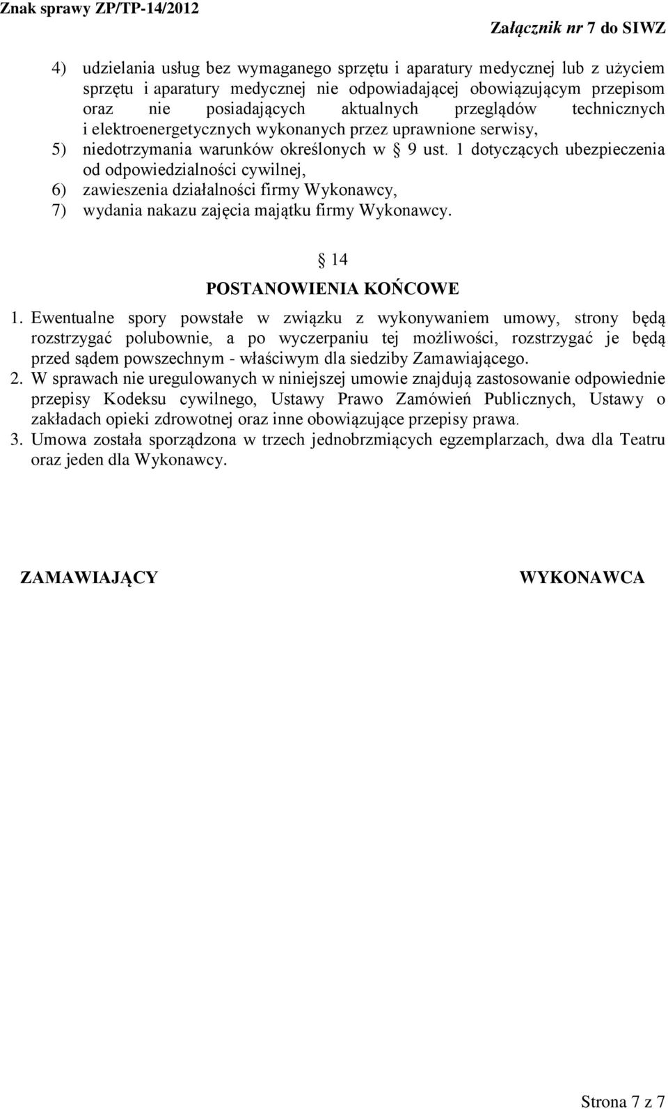 1 dotyczących ubezpieczenia od odpowiedzialności cywilnej, 6) zawieszenia działalności firmy Wykonawcy, 7) wydania nakazu zajęcia majątku firmy Wykonawcy. 14 POSTANOWIENIA KOŃCOWE 1.