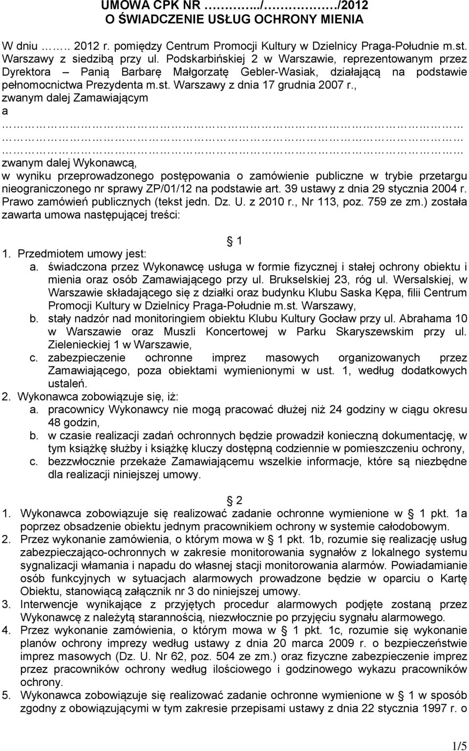 , zwanym dalej Zamawiającym a zwanym dalej Wykonawcą, w wyniku przeprowadzonego postępowania o zamówienie publiczne w trybie przetargu nieograniczonego nr sprawy ZP/01/12 na podstawie art.