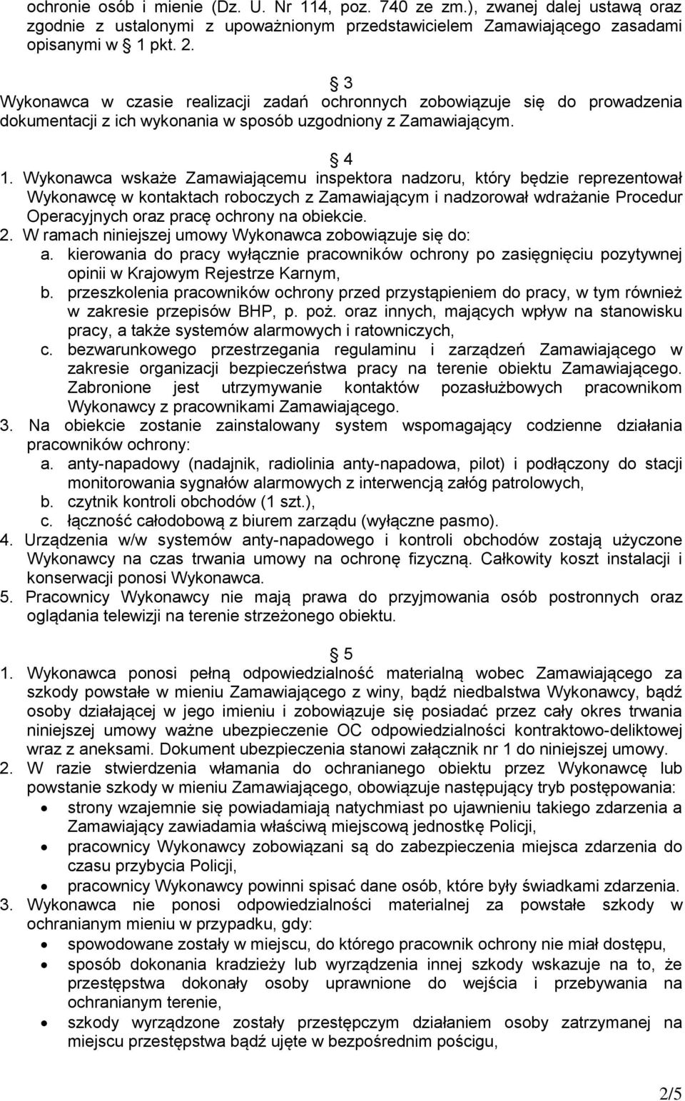 Wykonawca wskaże Zamawiającemu inspektora nadzoru, który będzie reprezentował Wykonawcę w kontaktach roboczych z Zamawiającym i nadzorował wdrażanie Procedur Operacyjnych oraz pracę ochrony na