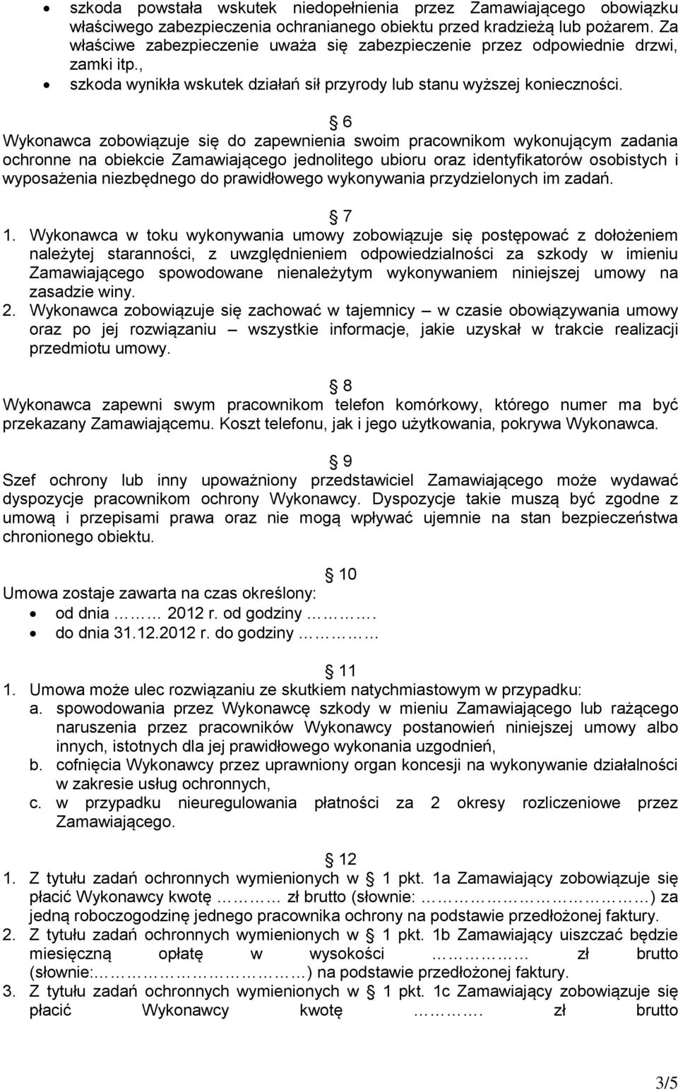 6 Wykonawca zobowiązuje się do zapewnienia swoim pracownikom wykonującym zadania ochronne na obiekcie Zamawiającego jednolitego ubioru oraz identyfikatorów osobistych i wyposażenia niezbędnego do