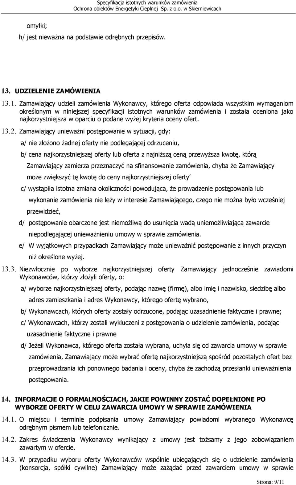 .1. Zamawiający udzieli zamówienia Wykonawcy, którego oferta odpowiada wszystkim wymaganiom określonym w niniejszej specyfikacji istotnych warunków zamówienia i została oceniona jako