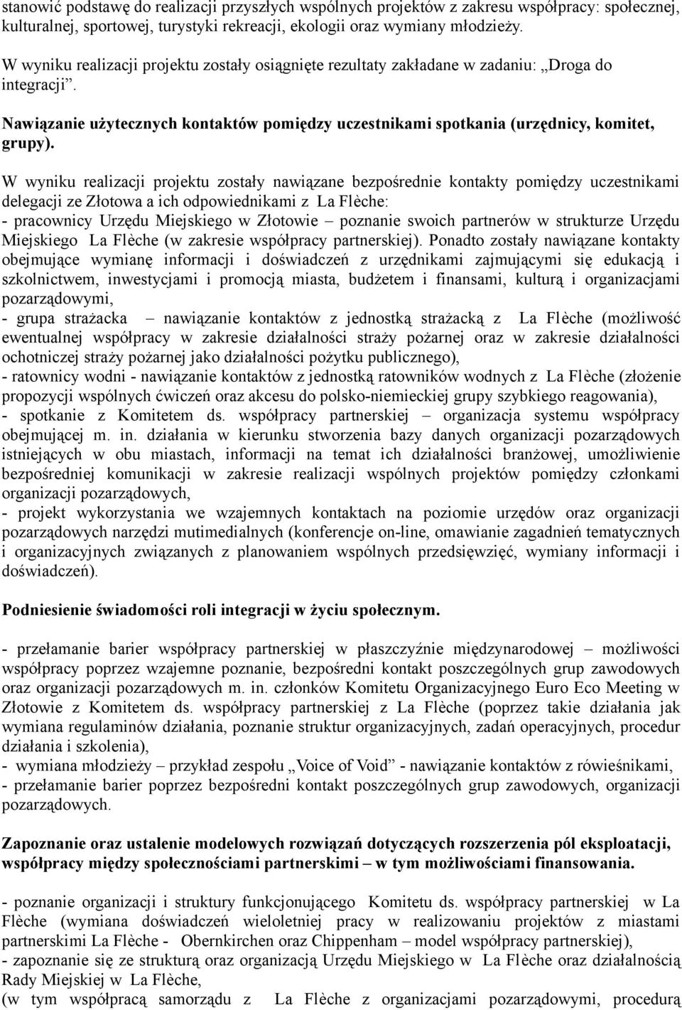 W wyniku realizacji projektu zostały nawiązane bezpośrednie kontakty pomiędzy uczestnikami delegacji ze Złotowa a ich odpowiednikami z La Flèche: - pracownicy Urzędu Miejskiego w Złotowie poznanie