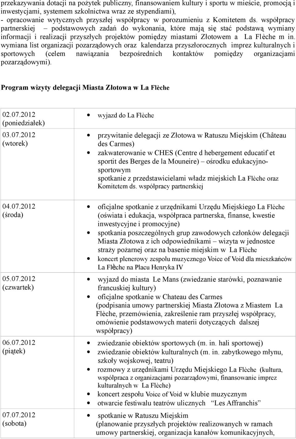 współpracy partnerskiej podstawowych zadań do wykonania, które mają się stać podstawą wymiany informacji i realizacji przyszłych projektów pomiędzy miastami Złotowem a La Flèche m in.