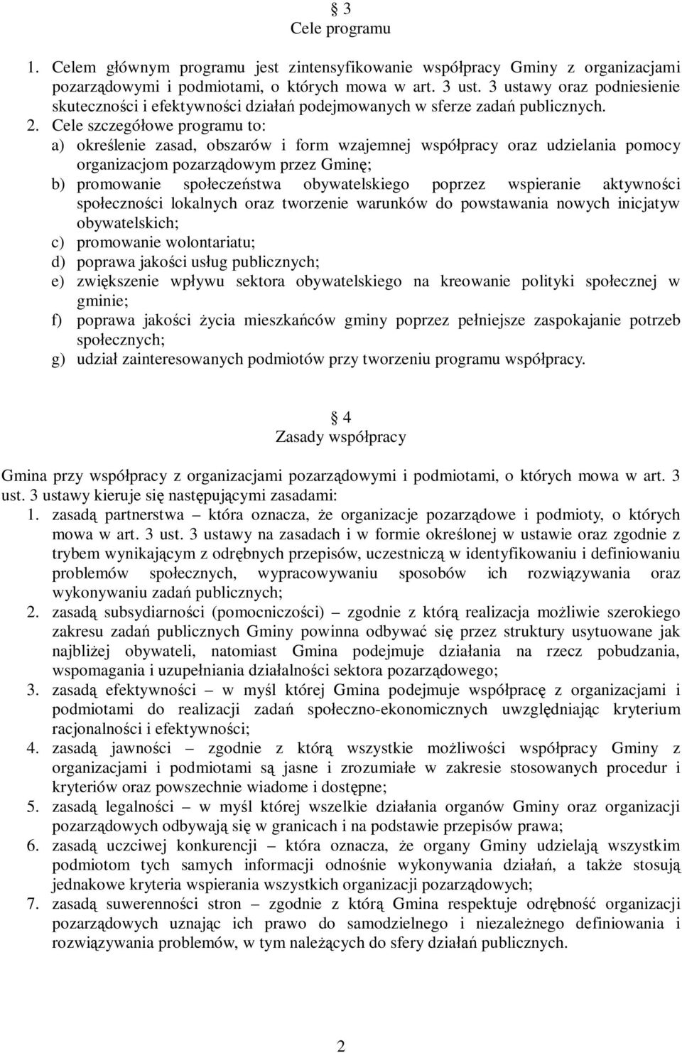 Cele szczegó owe programu to: a) okre lenie zasad, obszarów i form wzajemnej wspó pracy oraz udzielania pomocy organizacjom pozarz dowym przez Gmin ; b) promowanie spo ecze stwa obywatelskiego