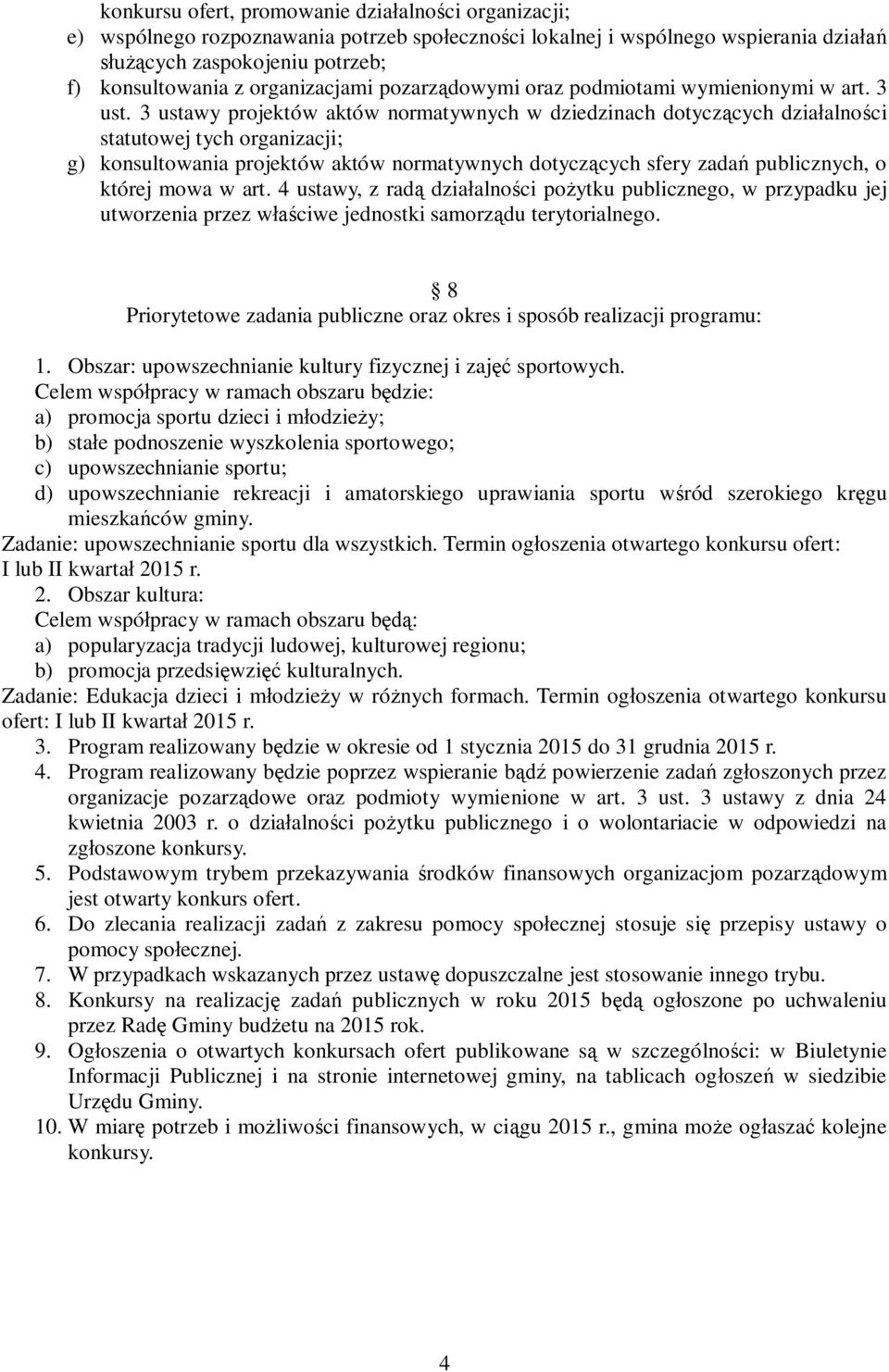 3 ustawy projektów aktów normatywnych w dziedzinach dotycz cych dzia alno ci statutowej tych organizacji; g) konsultowania projektów aktów normatywnych dotycz cych sfery zada publicznych, o której