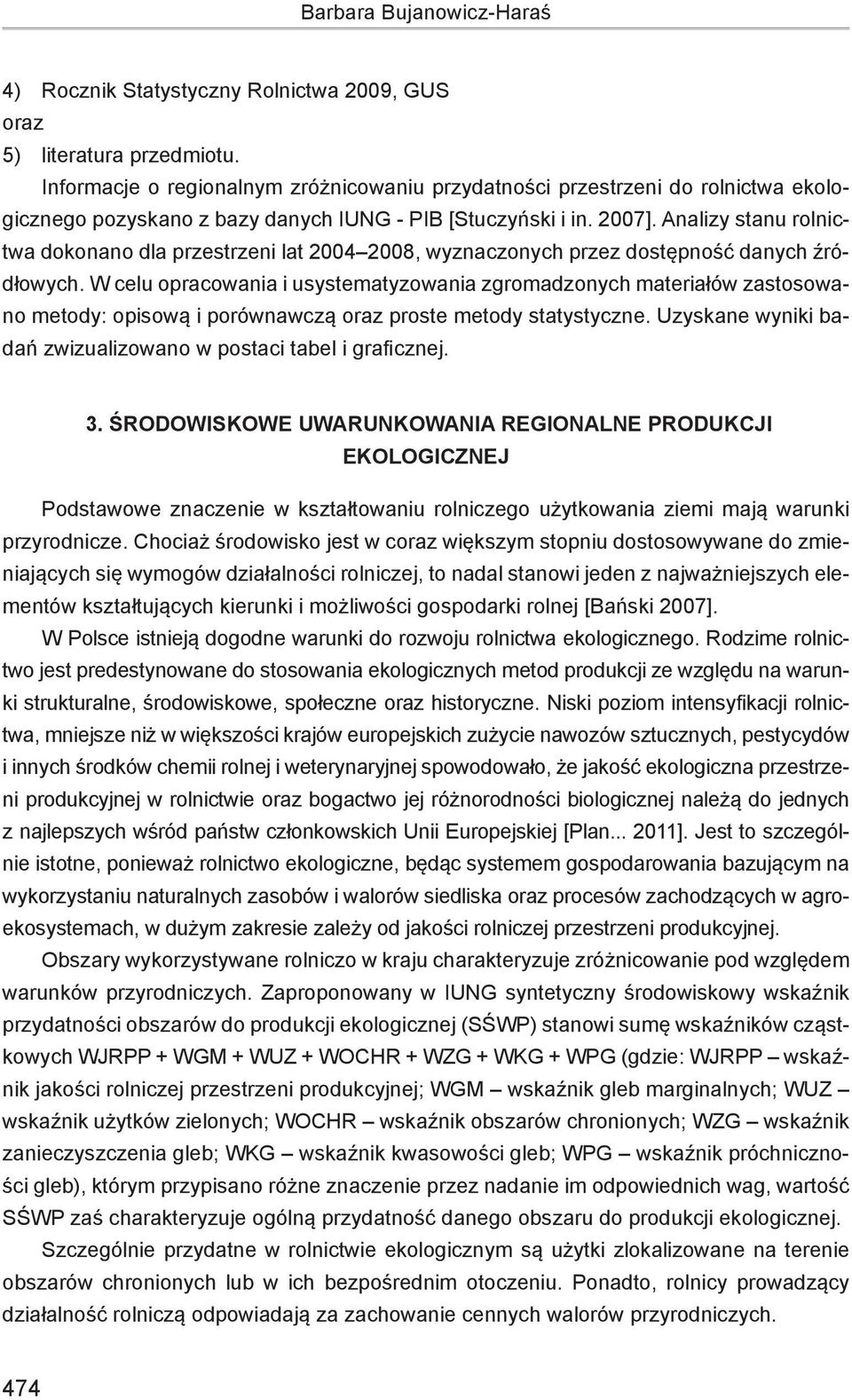 Analizy stanu rolnictwa dokonano dla przestrzeni lat 2004 2008, wyznaczonych przez dostępność danych źródłowych.