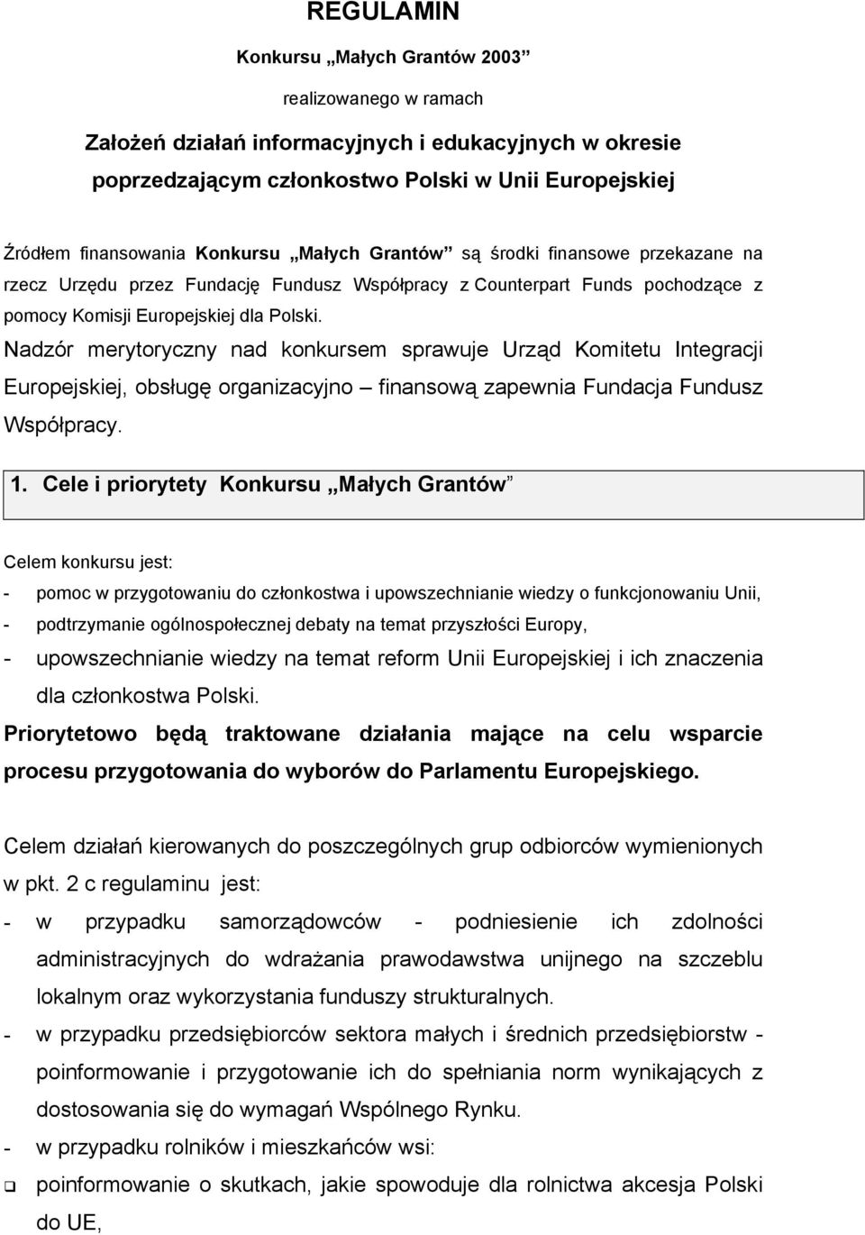 Nadzór merytoryczny nad konkursem sprawuje Urząd Komitetu Integracji Europejskiej, obsługę organizacyjno finansową zapewnia Fundacja Fundusz Współpracy. 1.