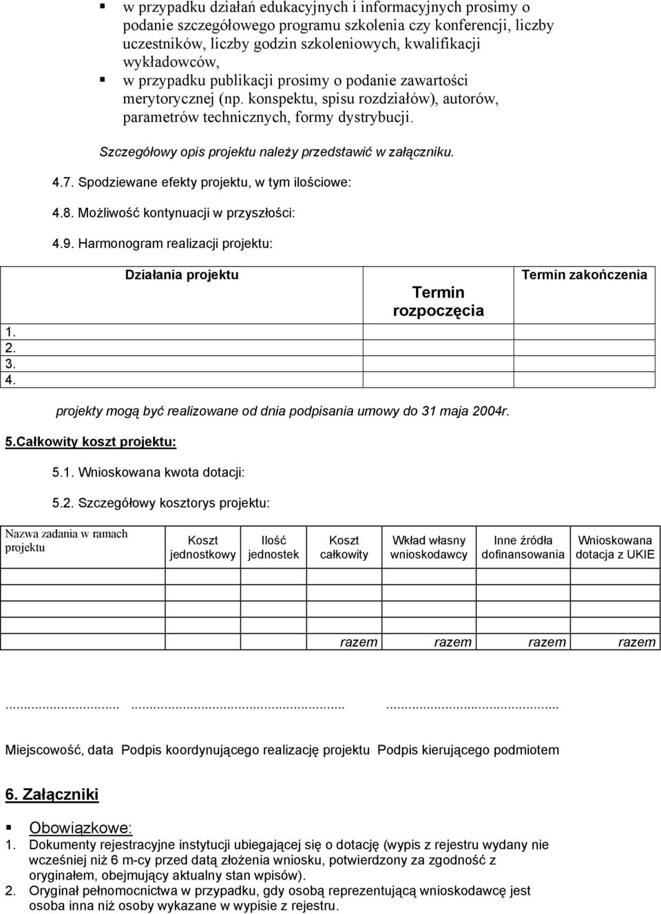 Szczegółowy opis projektu należy przedstawić w załączniku. 4.7. Spodziewane efekty projektu, w tym ilościowe: 4.8. Możliwość kontynuacji w przyszłości: 4.9. Harmonogram realizacji projektu: 1. 2. 3.