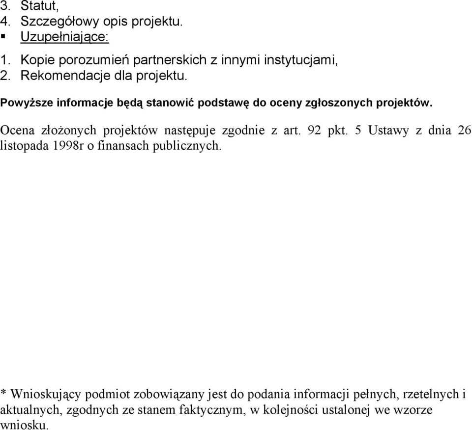 Ocena złożonych projektów następuje zgodnie z art. 92 pkt. 5 Ustawy z dnia 26 listopada 1998r o finansach publicznych.