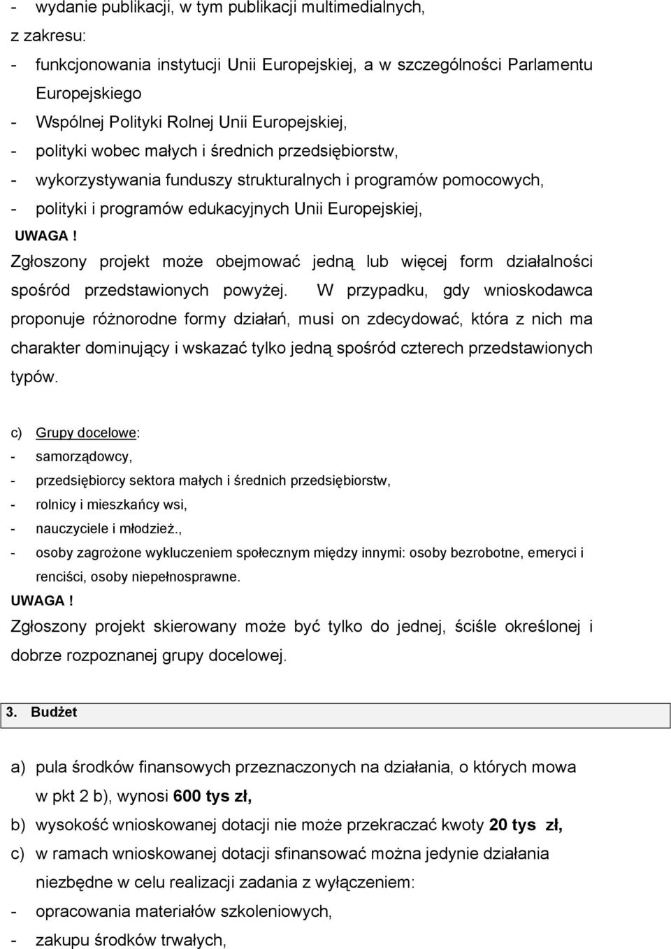 Zgłoszony projekt może obejmować jedną lub więcej form działalności spośród przedstawionych powyżej.