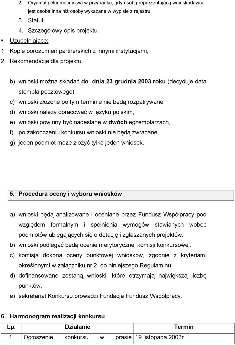 Rekomendacje dla projektu, b) wnioski można składać do dnia 23 grudnia 2003 roku (decyduje data stempla pocztowego) c) wnioski złożone po tym terminie nie będą rozpatrywane, d) wnioski należy