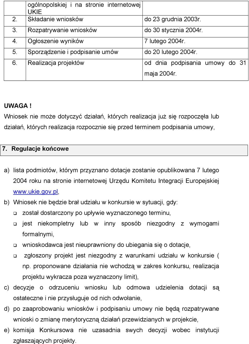 Wniosek nie może dotyczyć działań, których realizacja już się rozpoczęła lub działań, których realizacja rozpocznie się przed terminem podpisania umowy, 7.