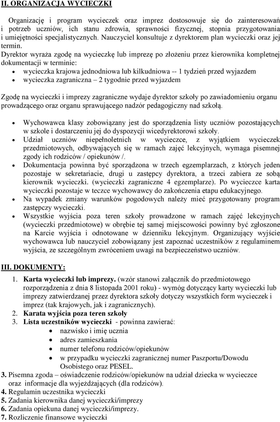 Dyrektor wyraża zgodę na wycieczkę lub imprezę po złożeniu przez kierownika kompletnej dokumentacji w terminie: wycieczka krajowa jednodniowa lub kilkudniowa -- 1 tydzień przed wyjazdem wycieczka