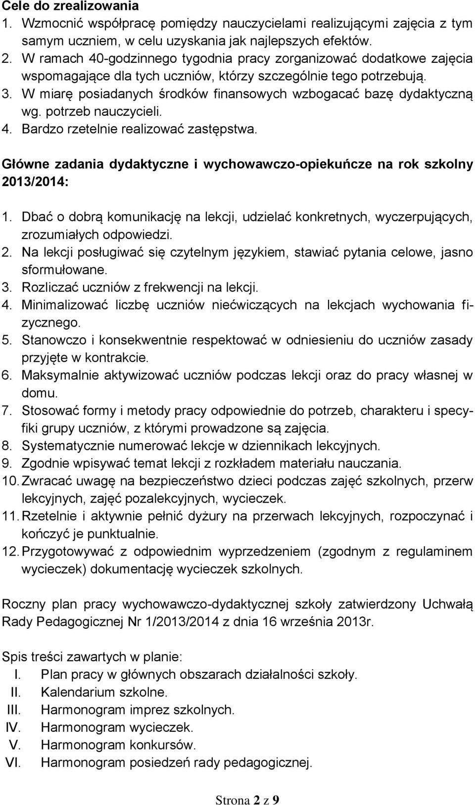 W miarę posiadanych środków finansowych wzbogacać bazę dydaktyczną wg. potrzeb nauczycieli. 4. Bardzo rzetelnie realizować zastępstwa.