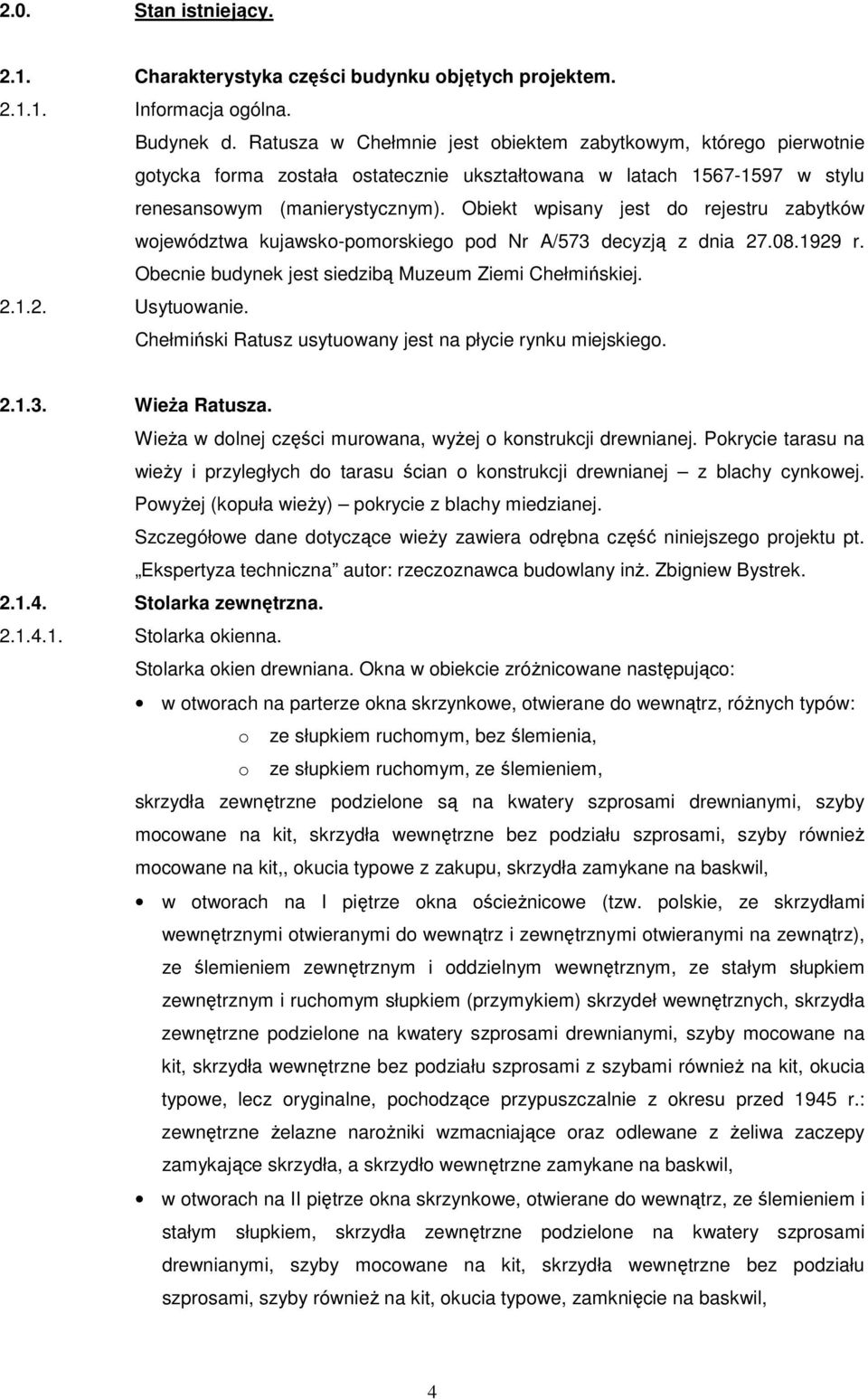 Obiekt wpisany jest do rejestru zabytków województwa kujawsko-pomorskiego pod Nr A/573 decyzją z dnia 27.08.1929 r. Obecnie budynek jest siedzibą Muzeum Ziemi Chełmińskiej. 2.1.2. Usytuowanie.