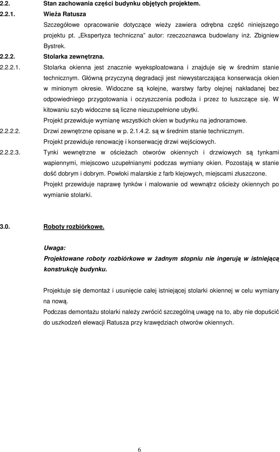 Stolarka okienna jest znacznie wyeksploatowana i znajduje się w średnim stanie technicznym. Główną przyczyną degradacji jest niewystarczająca konserwacja okien w minionym okresie.