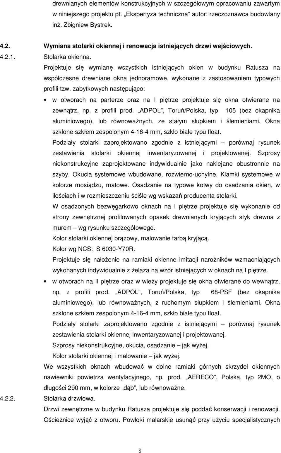 Projektuje się wymianę wszystkich istniejących okien w budynku Ratusza na współczesne drewniane okna jednoramowe, wykonane z zastosowaniem typowych profili tzw.