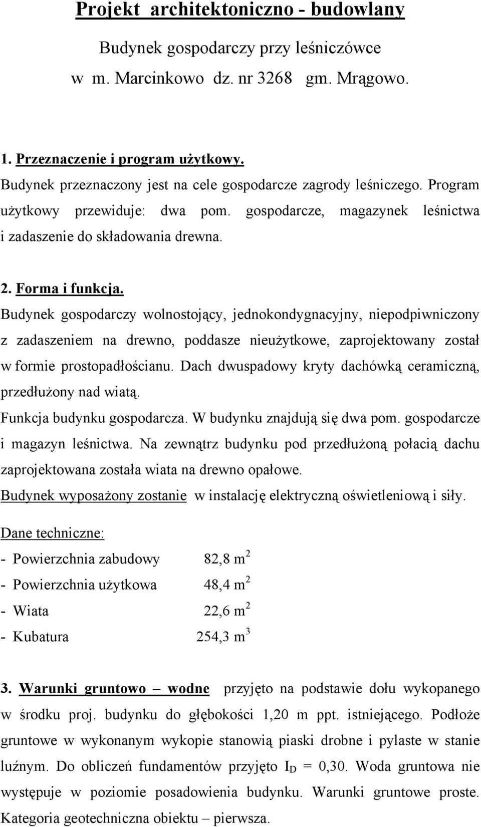 Budynek gospodarczy wolnostojący, jednokondygnacyjny, niepodpiwniczony z zadaszeniem na drewno, poddasze nieużytkowe, zaprojektowany został w formie prostopadłościanu.