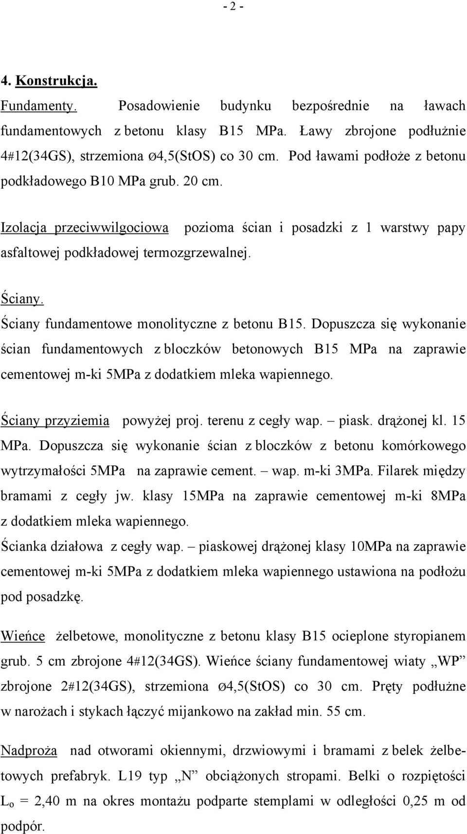 Ściany fundamentowe monolityczne z betonu B15. Dopuszcza się wykonanie ścian fundamentowych z bloczków betonowych B15 MPa na zaprawie cementowej m-ki 5MPa z dodatkiem mleka wapiennego.