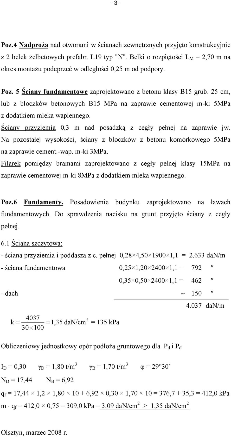 25 cm, lub z bloczków betonowych B15 MPa na zaprawie cementowej m-ki 5MPa z dodatkiem mleka wapiennego. Ściany przyziemia 0,3 m nad posadzką z cegły pełnej na zaprawie jw.