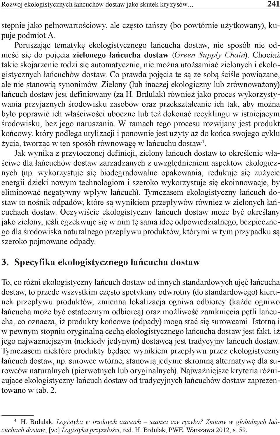 Chociaż takie skojarzenie rodzi się automatycznie, nie można utożsamiać zielonych i ekologistycznych łańcuchów dostaw. Co prawda pojęcia te są ze sobą ściśle powiązane, ale nie stanowią synonimów.