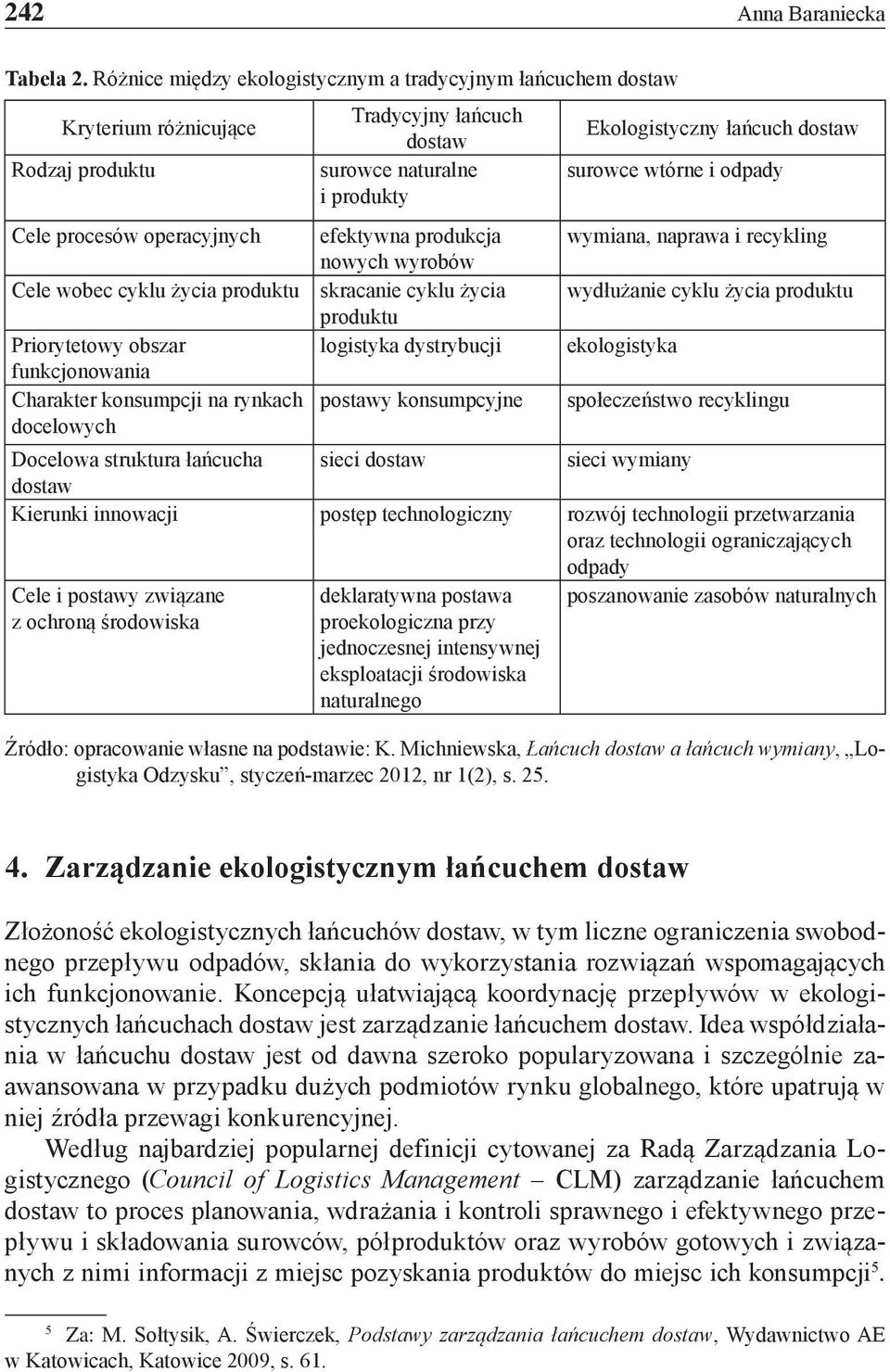 i odpady Cele procesów operacyjnych efektywna produkcja wymiana, naprawa i recykling nowych wyrobów Cele wobec cyklu życia produktu skracanie cyklu życia wydłużanie cyklu życia produktu produktu