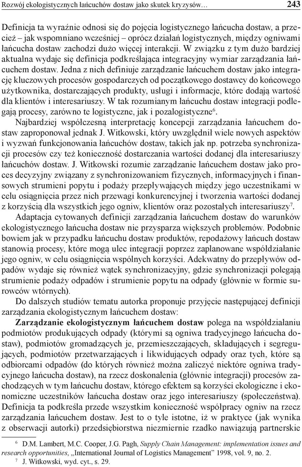 W związku z tym dużo bardziej aktualna wydaje się definicja podkreślająca integracyjny wymiar zarządzania łańcuchem dostaw.