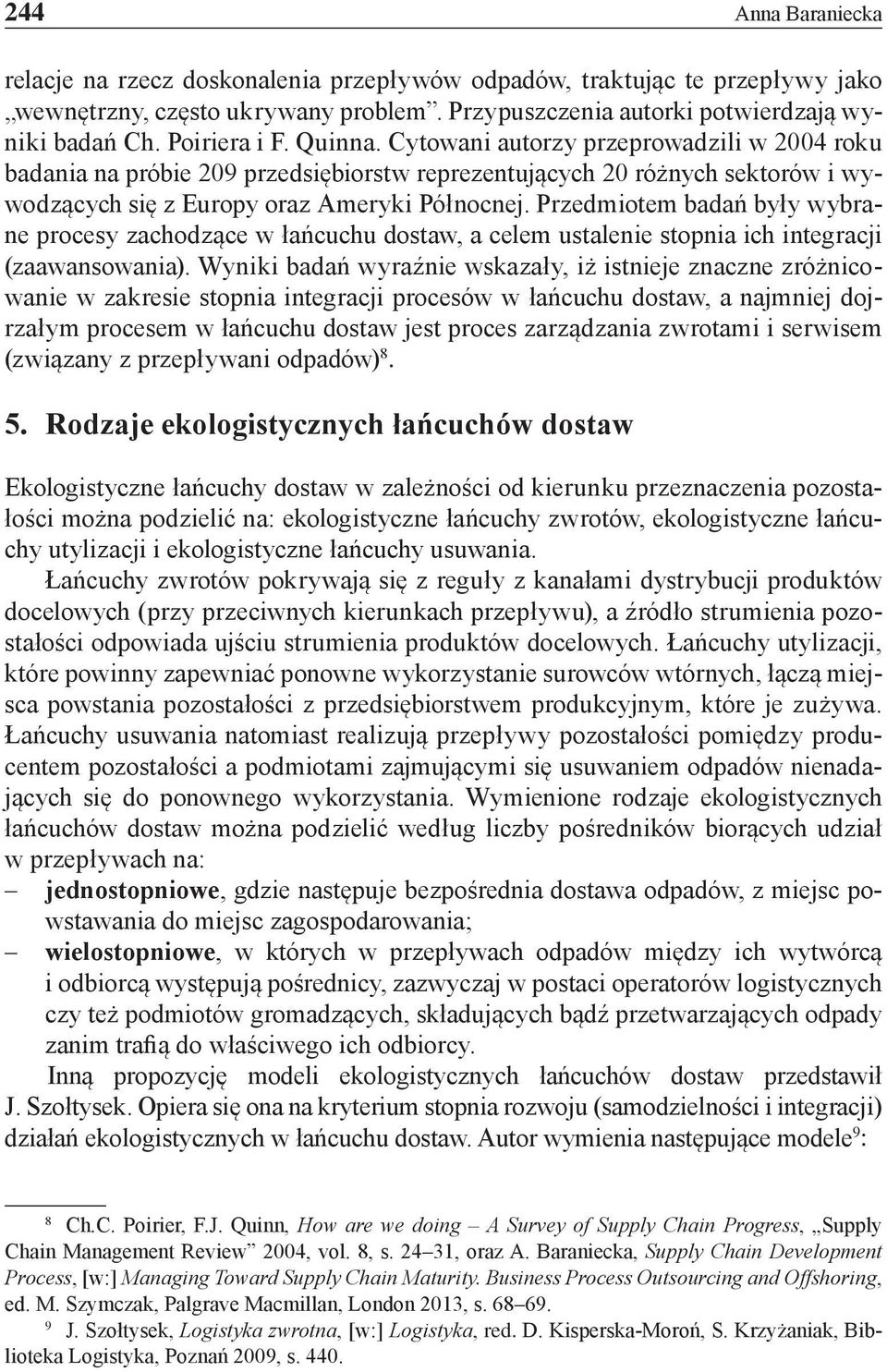 Przedmiotem badań były wybrane procesy zachodzące w łańcuchu dostaw, a celem ustalenie stopnia ich integracji (zaawansowania).