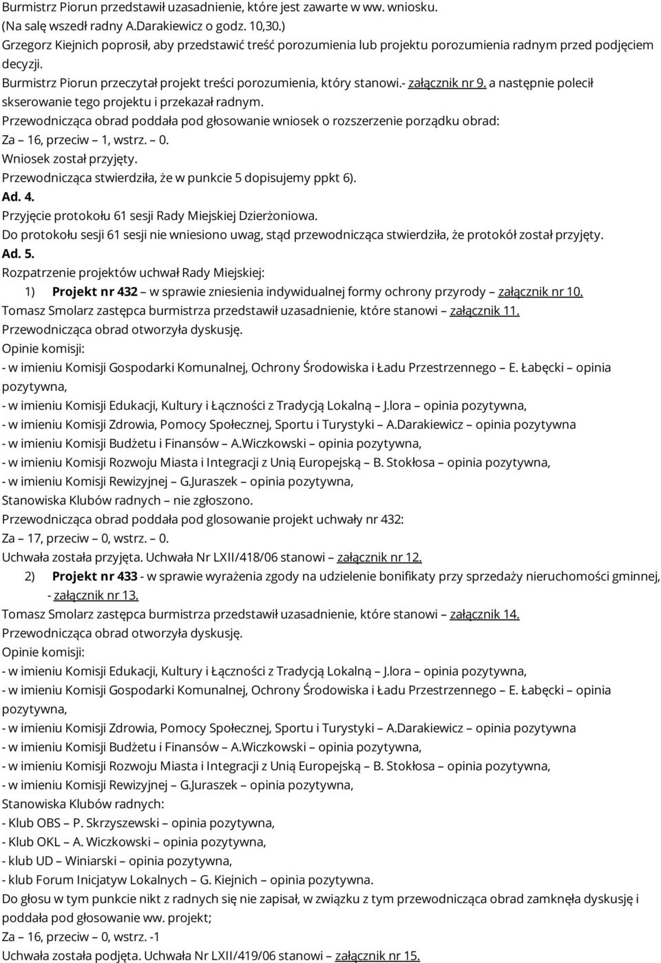 - załącznik nr 9. a następnie polecił skserowanie tego projektu i przekazał radnym. Przewodnicząca obrad poddała pod głosowanie wniosek o rozszerzenie porządku obrad: Za 16, przeciw 1, wstrz. 0.