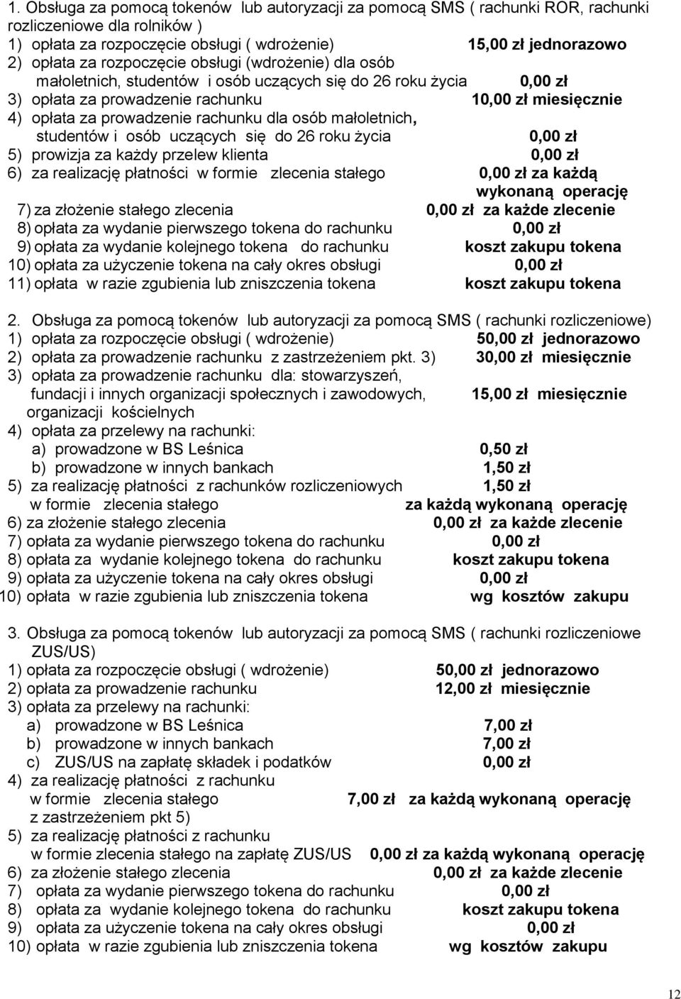 małoletnich, studentów i osób uczących się do 26 roku życia 5) prowizja za każdy przelew klienta 6) za realizację płatności w formie zlecenia stałego za każdą wykonaną operację 7) za złożenie stałego