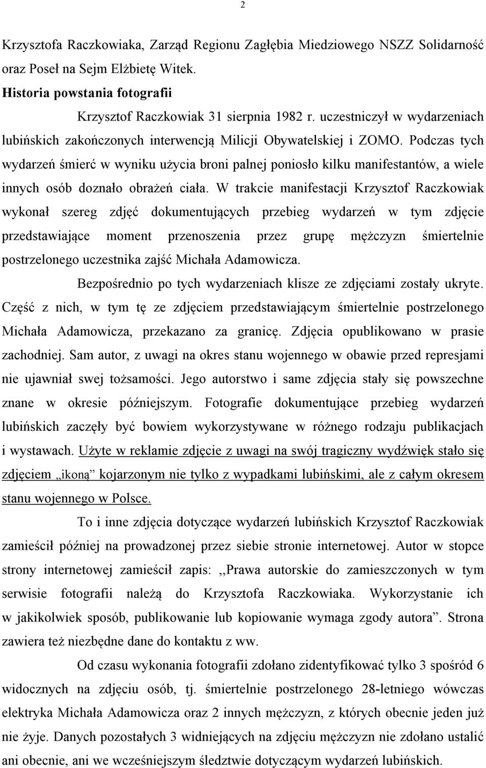 Podczas tych wydarzeń śmierć w wyniku użycia broni palnej poniosło kilku manifestantów, a wiele innych osób doznało obrażeń ciała.