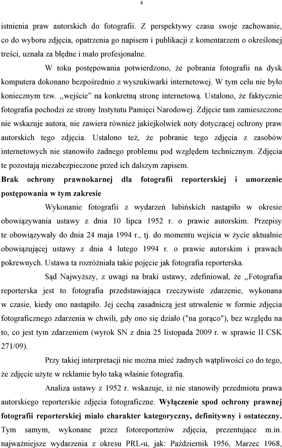 W toku postępowania potwierdzono, że pobrania fotografii na dysk komputera dokonano bezpośrednio z wyszukiwarki internetowej. W tym celu nie było koniecznym tzw.