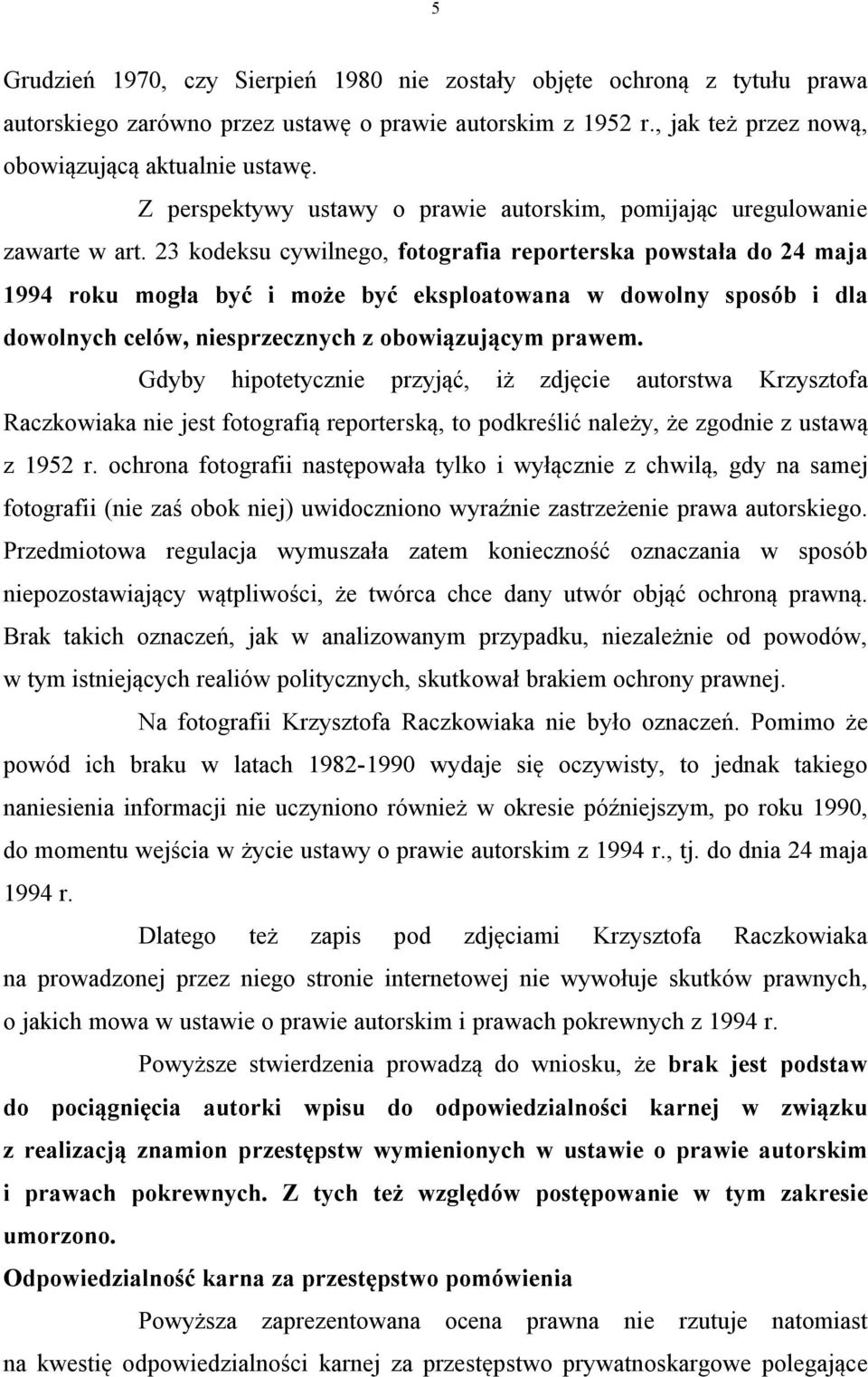 23 kodeksu cywilnego, fotografia reporterska powstała do 24 maja 1994 roku mogła być i może być eksploatowana w dowolny sposób i dla dowolnych celów, niesprzecznych z obowiązującym prawem.