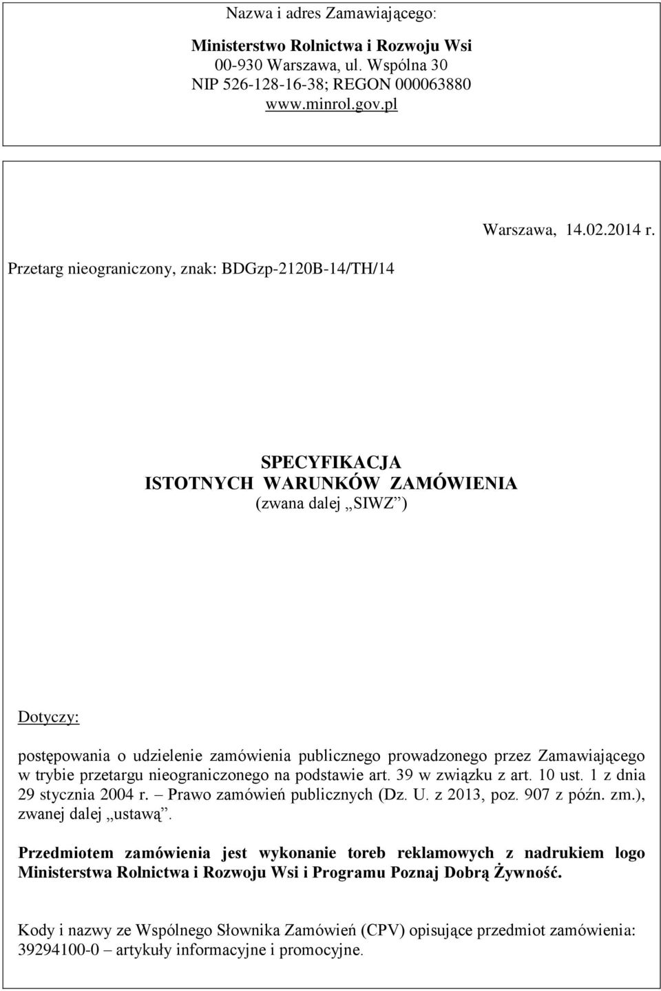 Zamawiającego w trybie przetargu nieograniczonego na podstawie art. 39 w związku z art. 10 ust. 1 z dnia 29 stycznia 2004 r. Prawo zamówień publicznych (Dz. U. z 2013, poz. 907 z późn. zm.