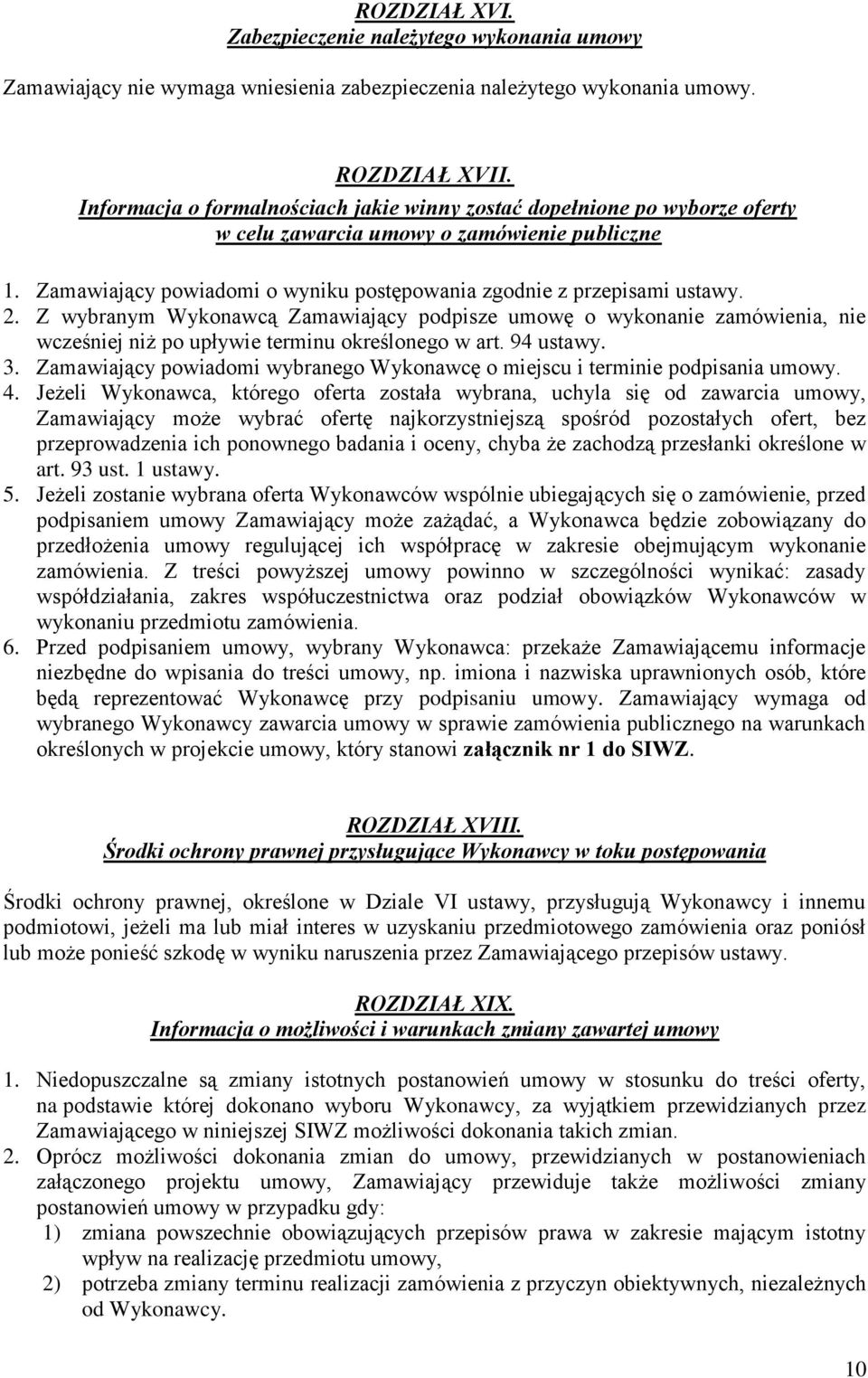 Z wybranym Wykonawcą Zamawiający podpisze umowę o wykonanie zamówienia, nie wcześniej niż po upływie terminu określonego w art. 94 ustawy. 3.