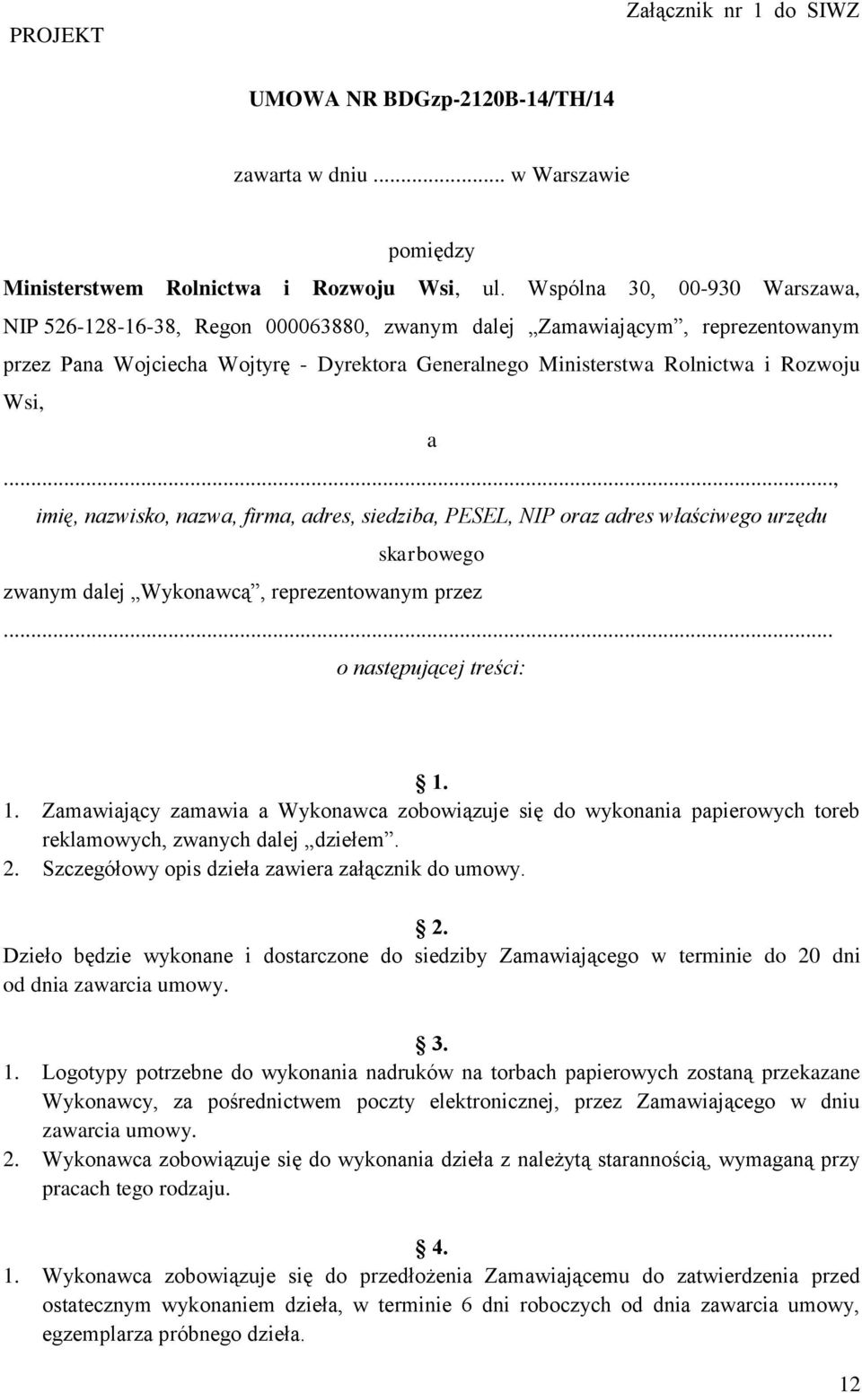 a..., imię, nazwisko, nazwa, firma, adres, siedziba, PESEL, NIP oraz adres właściwego urzędu skarbowego zwanym dalej Wykonawcą, reprezentowanym przez... o następującej treści: 1.