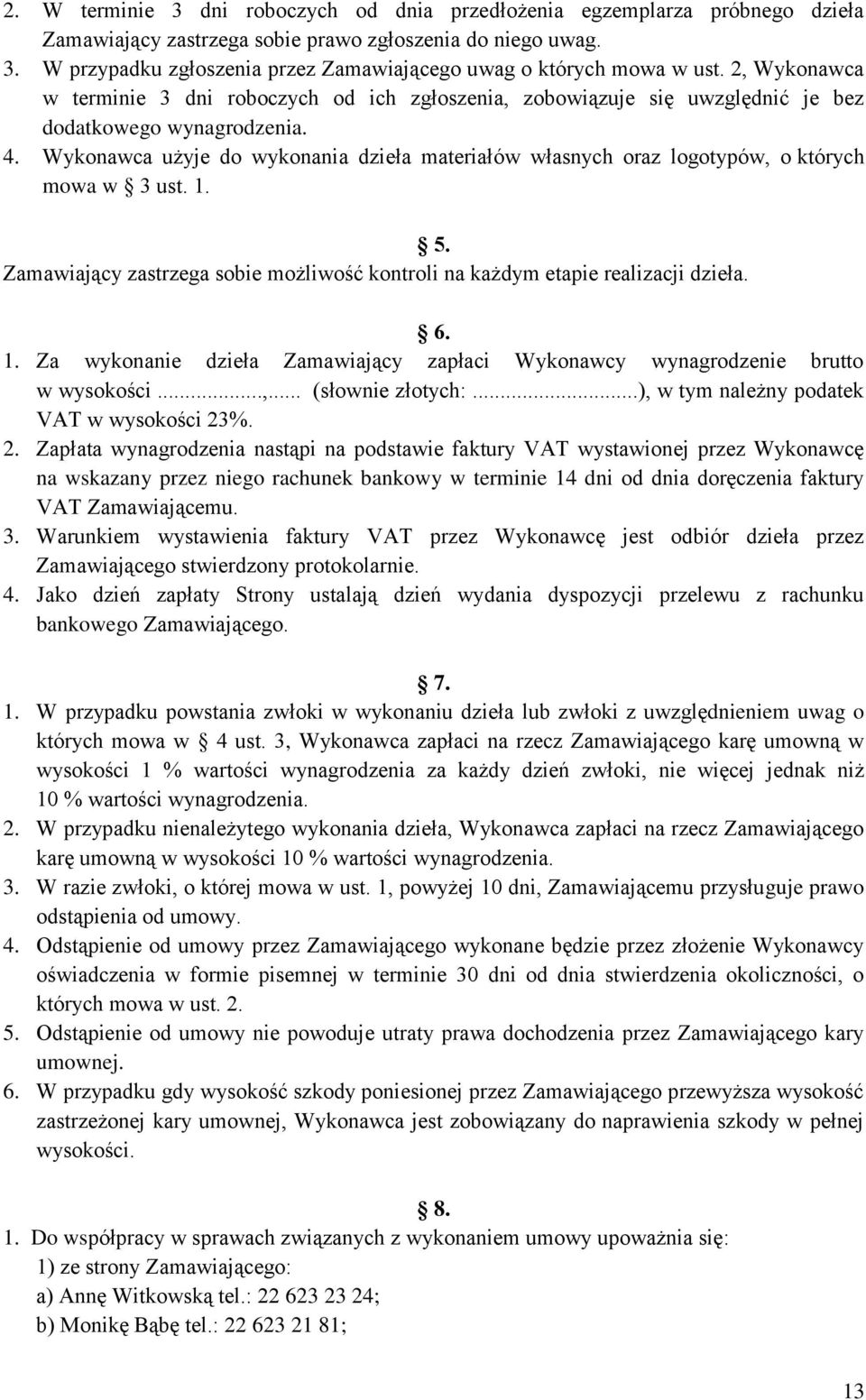 Wykonawca użyje do wykonania dzieła materiałów własnych oraz logotypów, o których mowa w 3 ust. 1. 5. Zamawiający zastrzega sobie możliwość kontroli na każdym etapie realizacji dzieła. 6. 1. Za wykonanie dzieła Zamawiający zapłaci Wykonawcy wynagrodzenie brutto w wysokości.