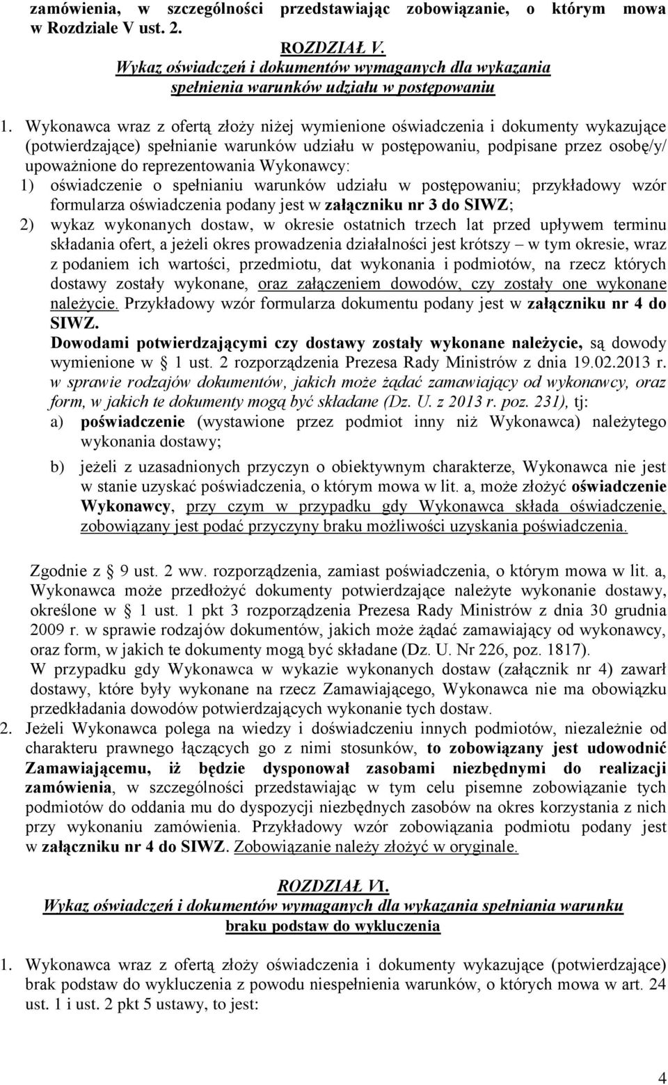 Wykonawca wraz z ofertą złoży niżej wymienione oświadczenia i dokumenty wykazujące (potwierdzające) spełnianie warunków udziału w postępowaniu, podpisane przez osobę/y/ upoważnione do reprezentowania